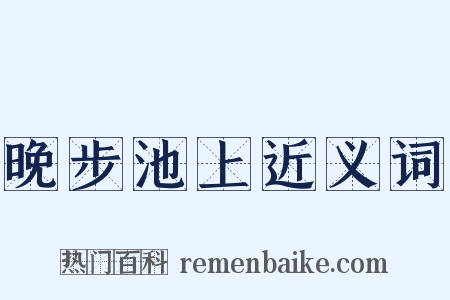 晚步池上近义词是什么意思的图片